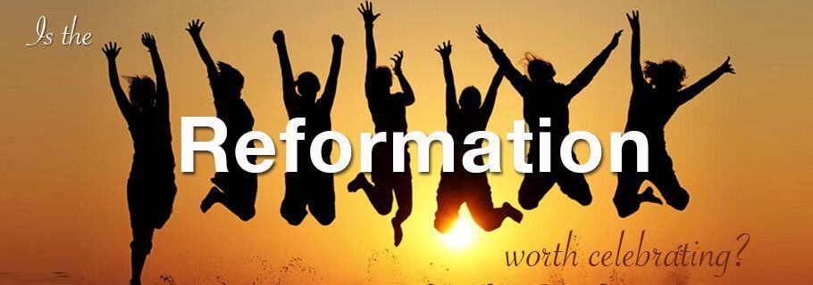 Is the Reformation Worth Celebrating