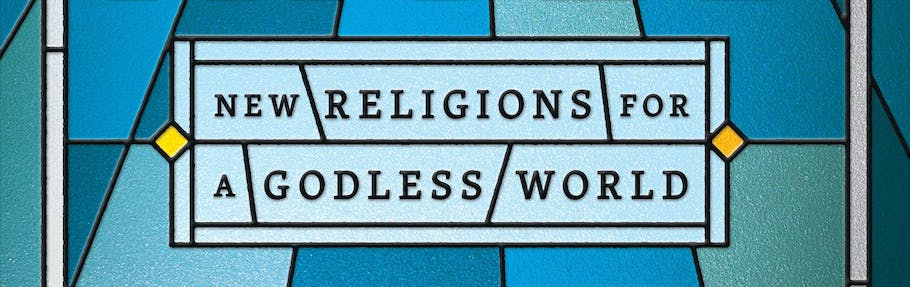 New Religions for a Godless World