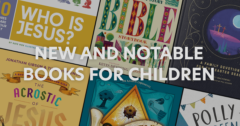 New and Notable Christian Books for Children