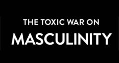 The toxic war on masculinity
