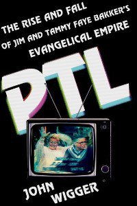 PTL: The Rise and Fall of Jim and Tammy Faye Bakker’s Evangelical Empire